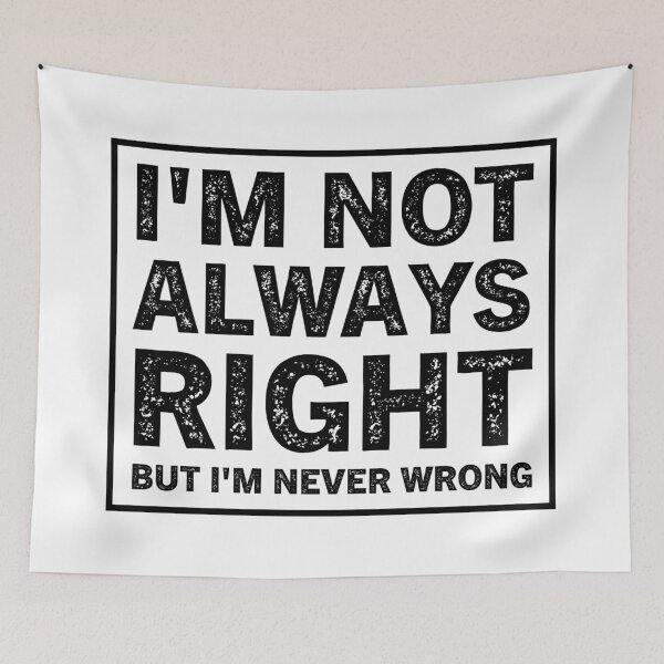 Item preview, I'm Not Always Right But I'm Never Wrong  designed and sold by Hairball-Pets.