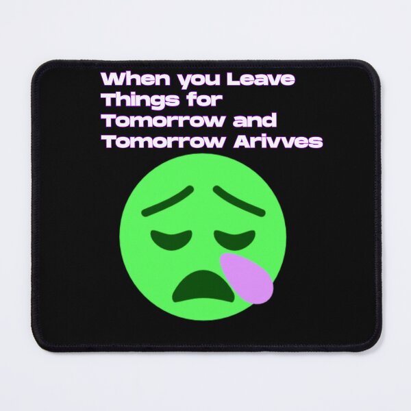 Item preview, When you leave things for tomorrow and tomorrow arrives. designed and sold by UnshieldArt.