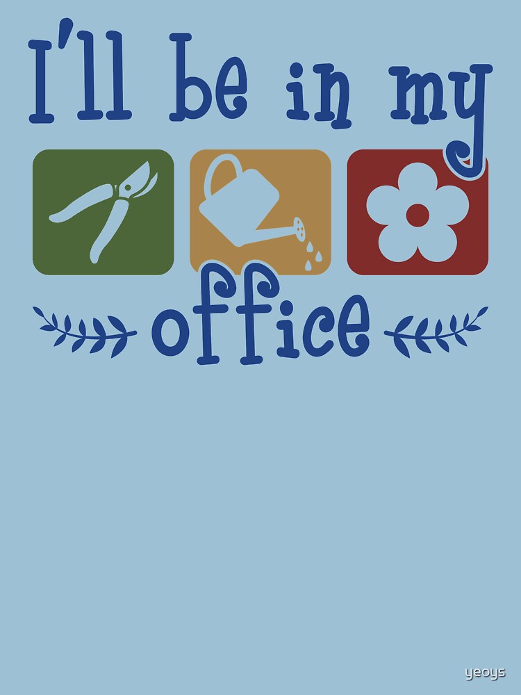 I'll Be In My Office - Funny Gardening Gift by yeoys