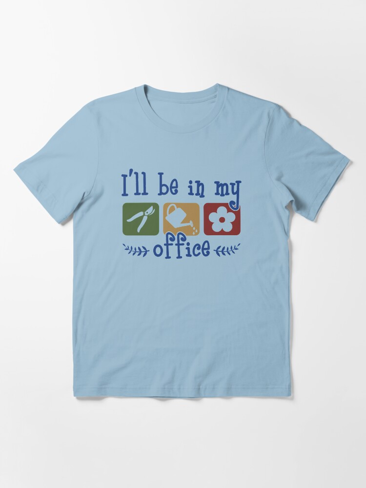 Alternate view of I'll Be In My Office - Funny Gardening Gift Essential T-Shirt