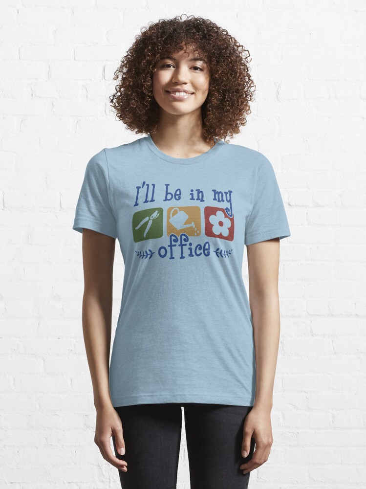 Alternate view of I'll Be In My Office - Funny Gardening Gift Essential T-Shirt