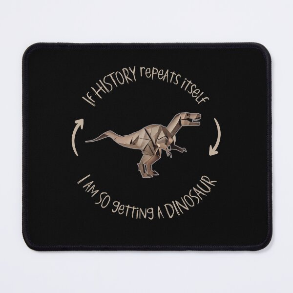 Item preview, If History Repeats Itself I am so Getting a Dinosaur designed and sold by alczar.