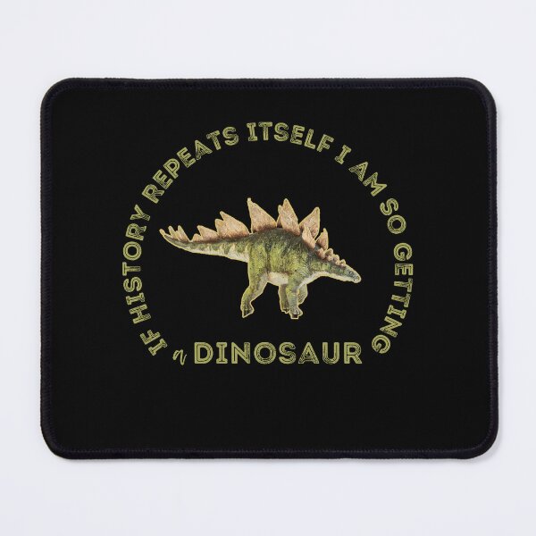 Item preview, If History Repeats Itself I am so Getting a Dinosaur designed and sold by alczar.