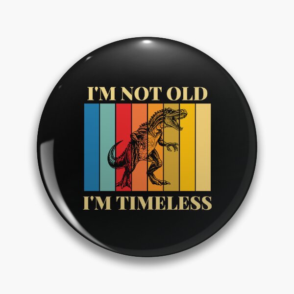 Item preview, I'm Not Old I'm Timeless | Baryonyx designed and sold by AussieWonders.