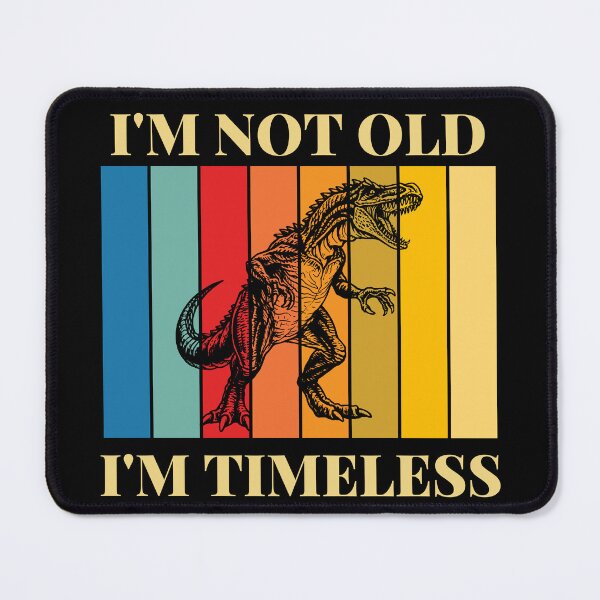 Item preview, I'm Not Old I'm Timeless | Baryonyx designed and sold by AussieWonders.