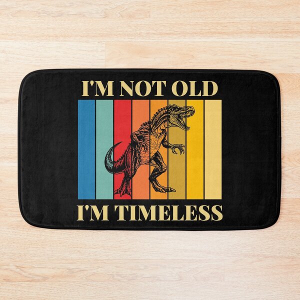 Item preview, I'm Not Old I'm Timeless | Baryonyx designed and sold by AussieWonders.
