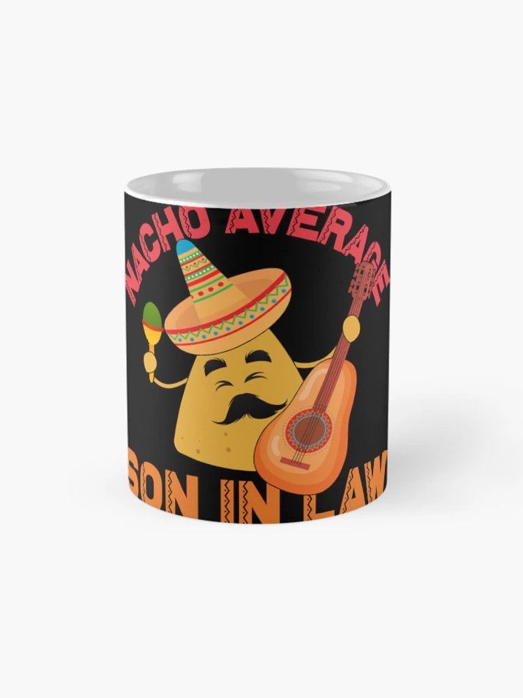 Aperçu 4 sur 6. Mug à café avec l'œuvre Nacho Average Son In Law Cinco De Mayo Son In Law Gear créée et vendue par DynamicDesign.