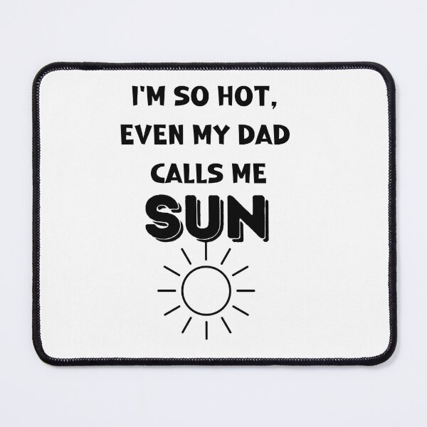 Item preview, I'm so hot, even my dad calls me sun.  designed and sold by dallastxart.