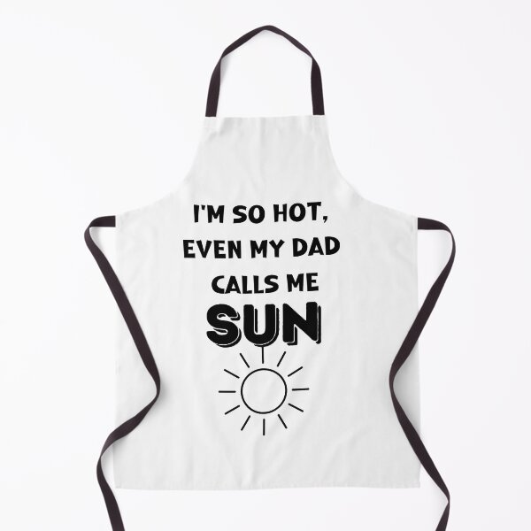 Item preview, I'm so hot, even my dad calls me sun. designed and sold by dallastxart.