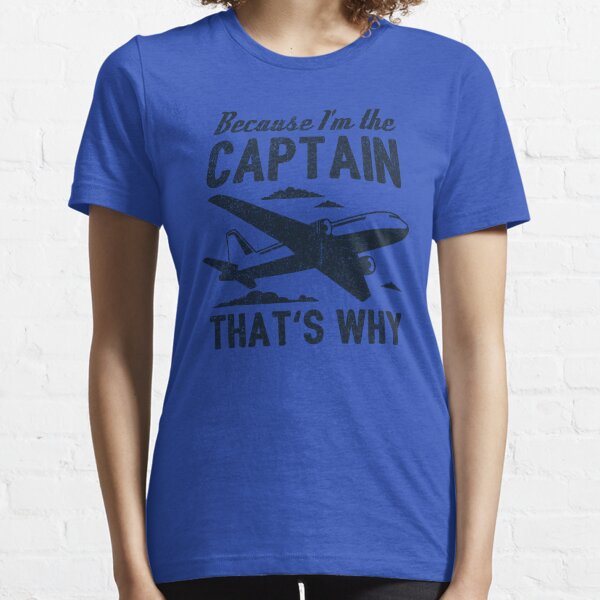 Because I'm The Captain That's Why - Funny Aviation Quotes Gift Essential T-Shirt