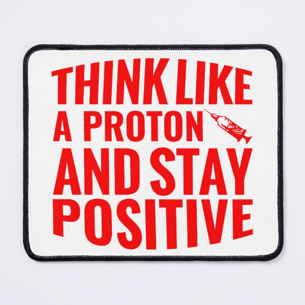 Item preview, Think Like A Proton And Stay Positive  designed and sold by Hairball-Pets.