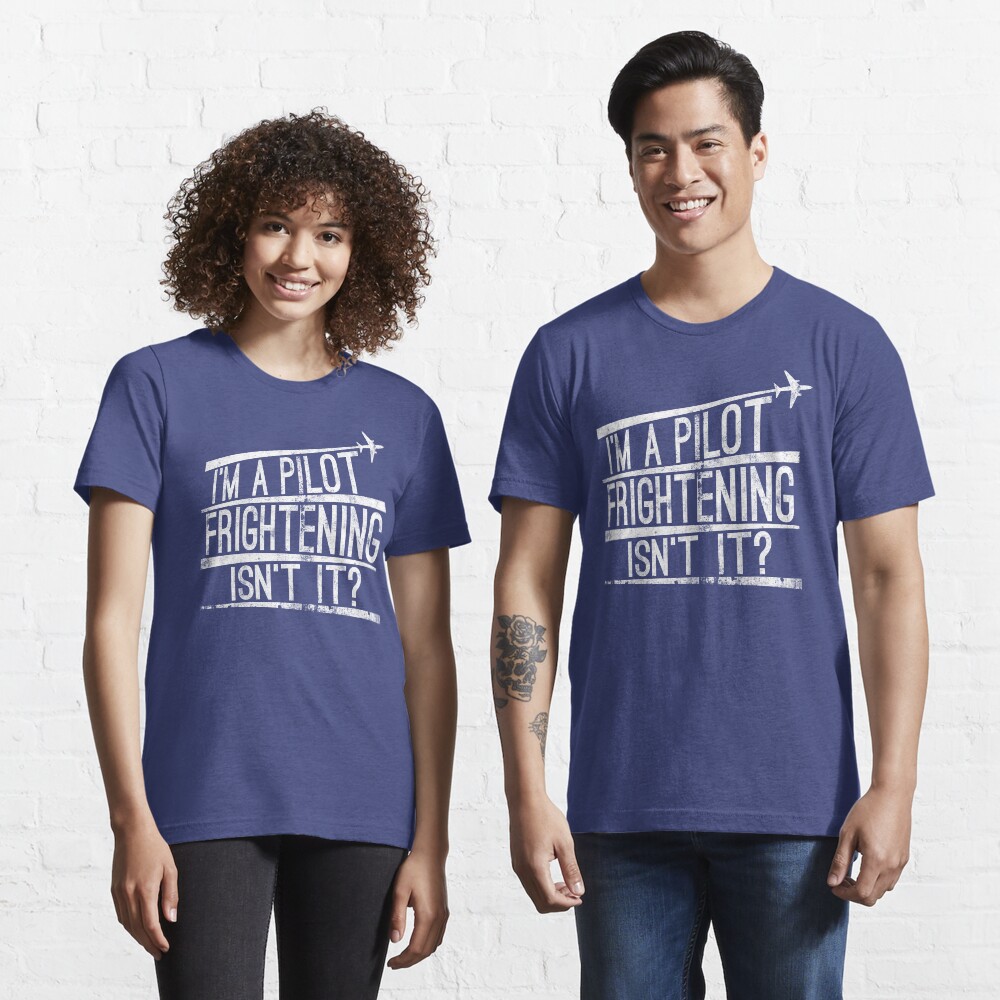 I'm A Pilot Frightening Isn't It - Funny Aviation Quotes Gift Essential T-Shirt