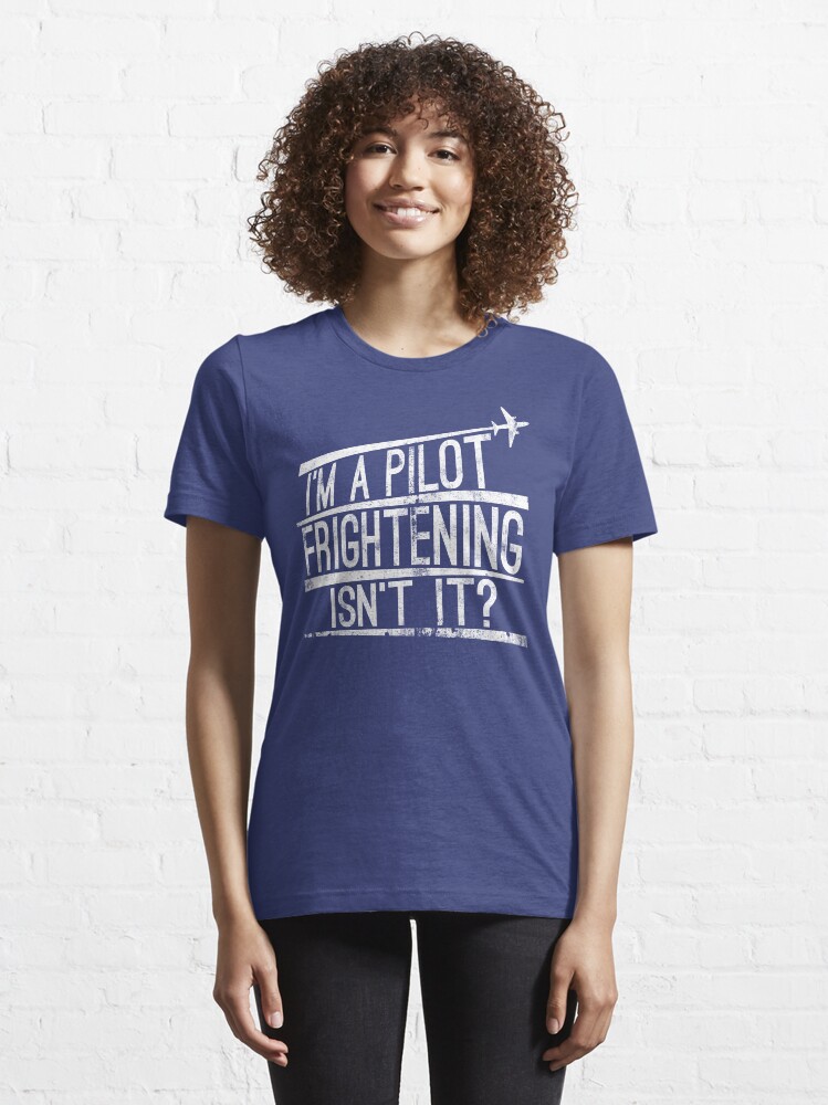 Alternate view of I'm A Pilot Frightening Isn't It - Funny Aviation Quotes Gift Essential T-Shirt