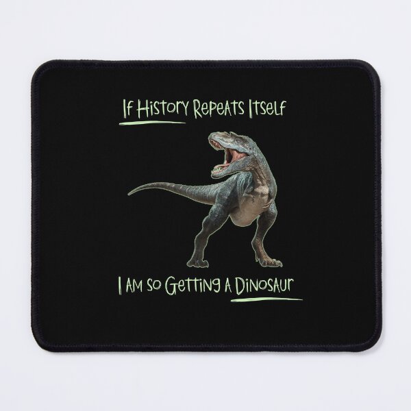 Item preview, If History Repeats Itself I am so Getting a Dinosaur designed and sold by alczar.