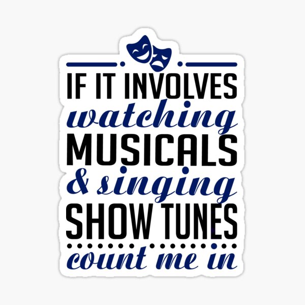 If It Involves Watching Musicals and Sing Show Tunes Sticker