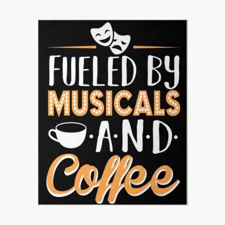 Fueled by Musicals and Coffee Art Board Print