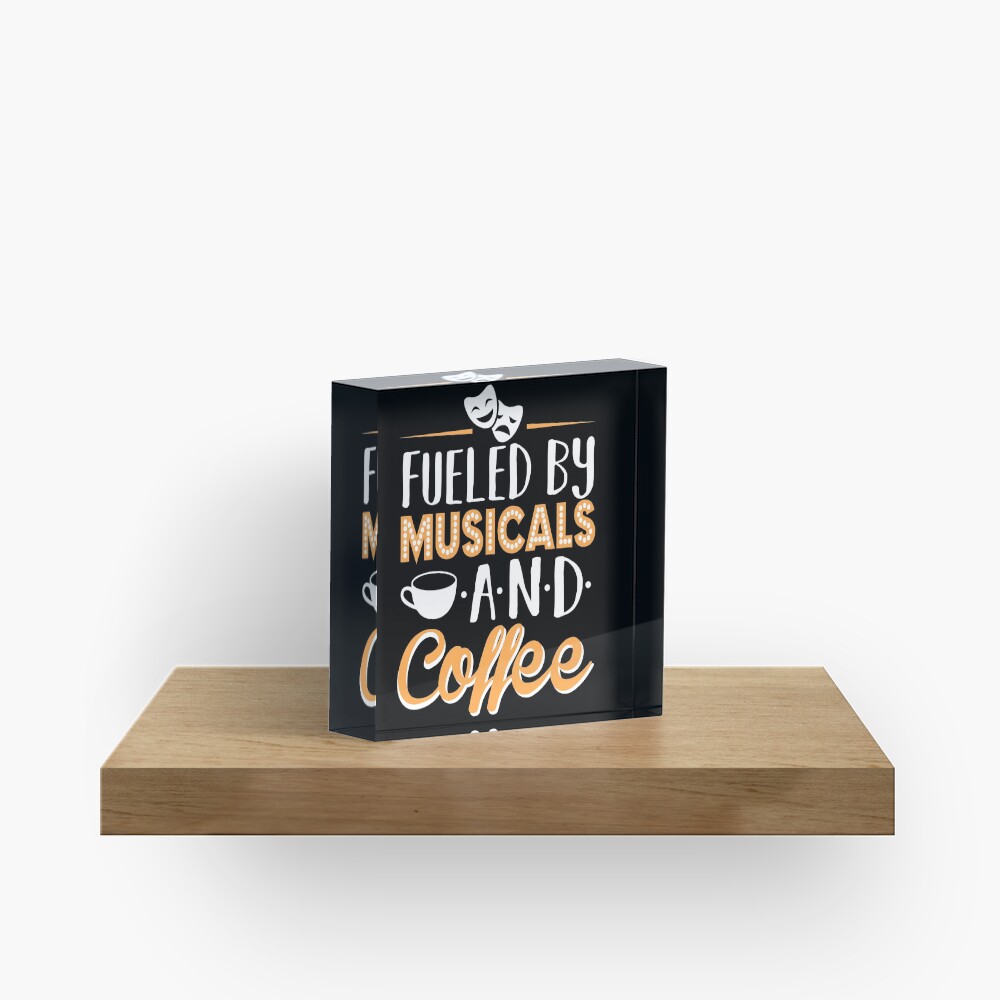 Fueled by Musicals and Coffee Acrylic Block