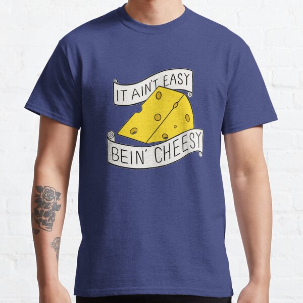 It ain't easy bein' cheesy Classic T-Shirt