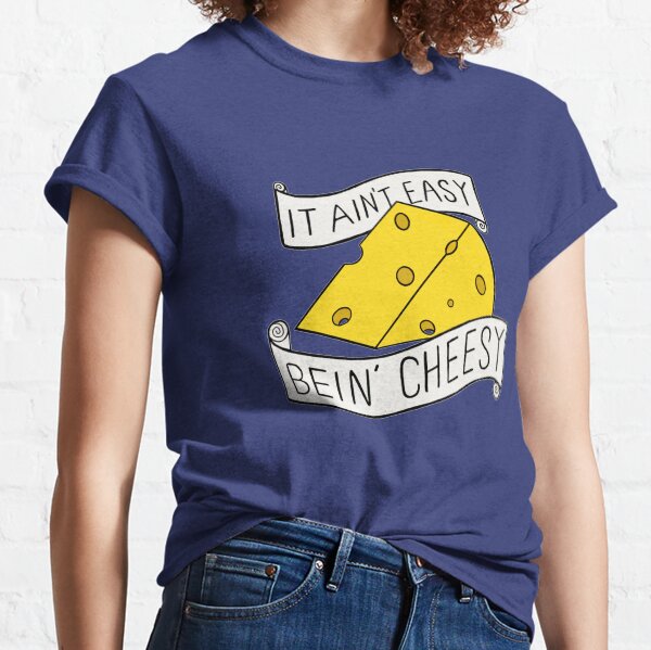It ain't easy bein' cheesy Classic T-Shirt