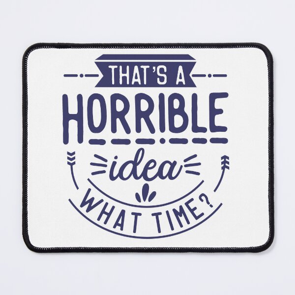 Item preview, That's a Horrible Idea - What Time? designed and sold by TrinketTeez.