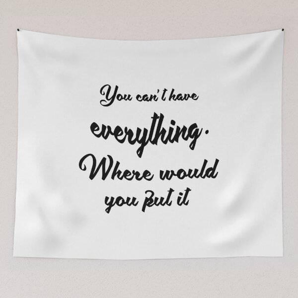 Item preview, You can't have everything. where would you put it ? Funny Saying designed and sold by saadkh.