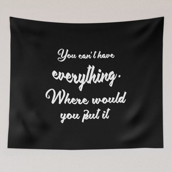 Item preview, You can't have everything. where would you put it ? Funny Design  designed and sold by saadkh.