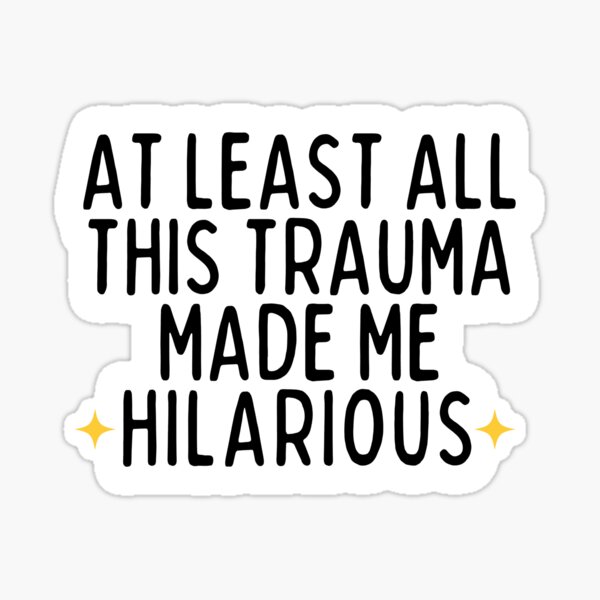 Item preview, At least all the trauma made me hilarious, mental health, Funny Trauma Quote designed and sold by yass-art.