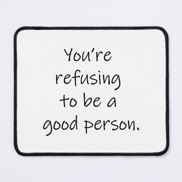 Item preview, You're refusing to be a good person. designed and sold by coleton28.
