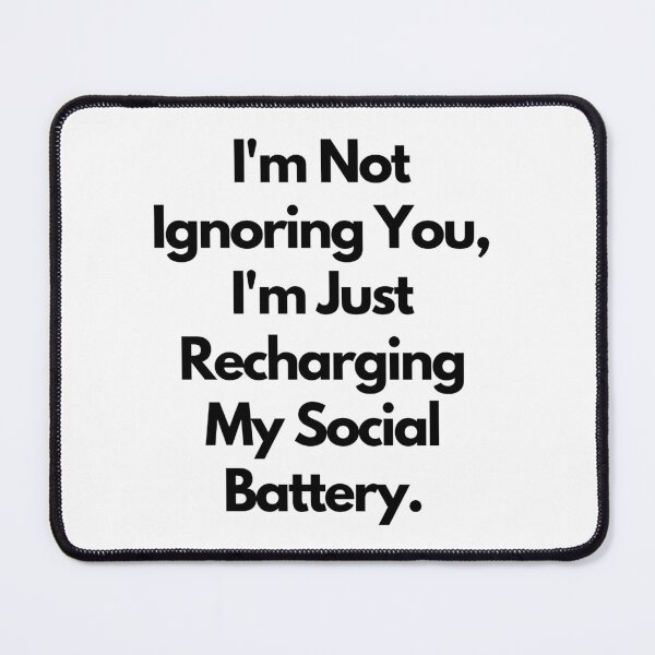 Item preview, I'm Not Ignoring You, I'm Just Recharging My Social Battery designed and sold by saywhatcreative.
