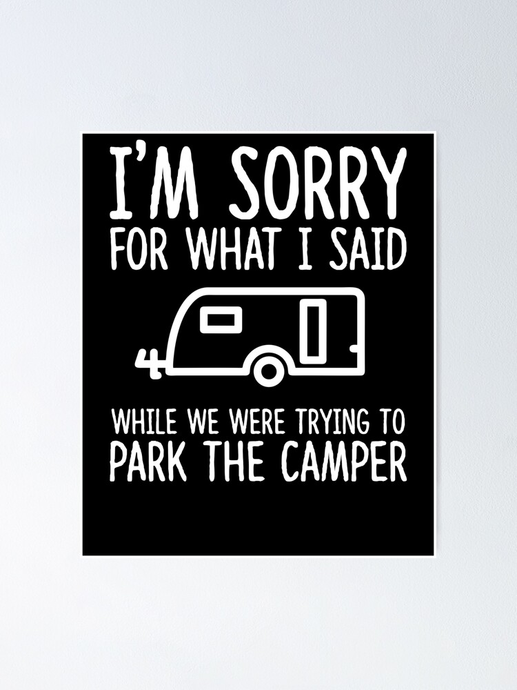 Sorry For What I Said While We Were Trying To Park The Camper