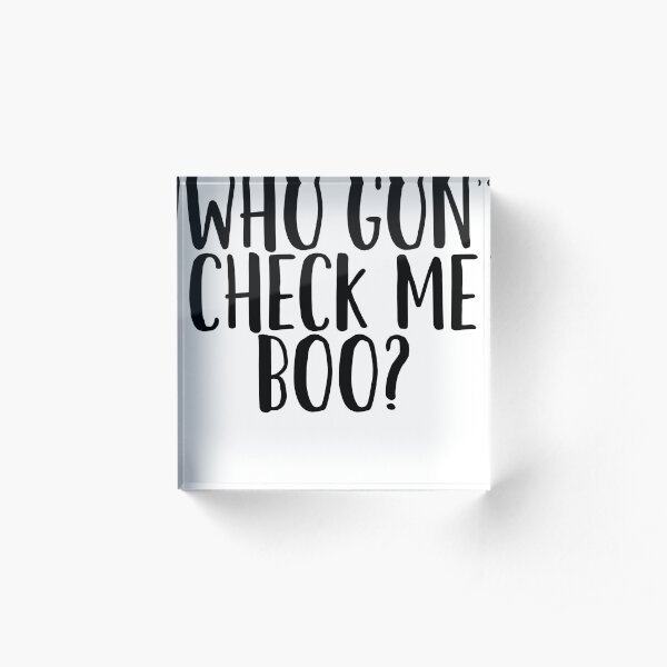 Who Gon' Check Me Boo? - For Dank Meme Funny Acrylic Block