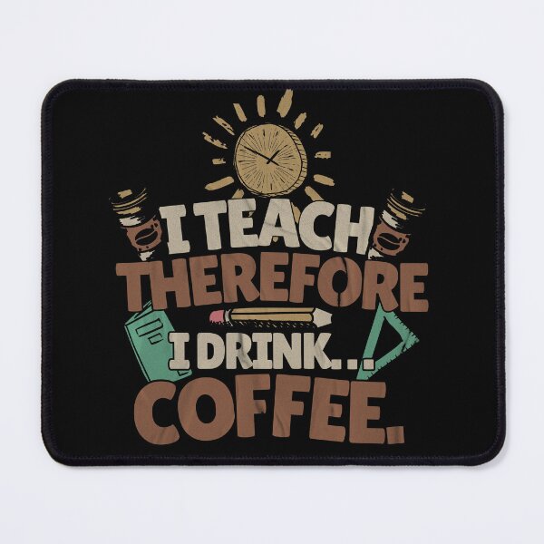 Item preview, I Teach, Therefore I Drink... Coffee. Teacher Mom designed and sold by DomTeesHaven.