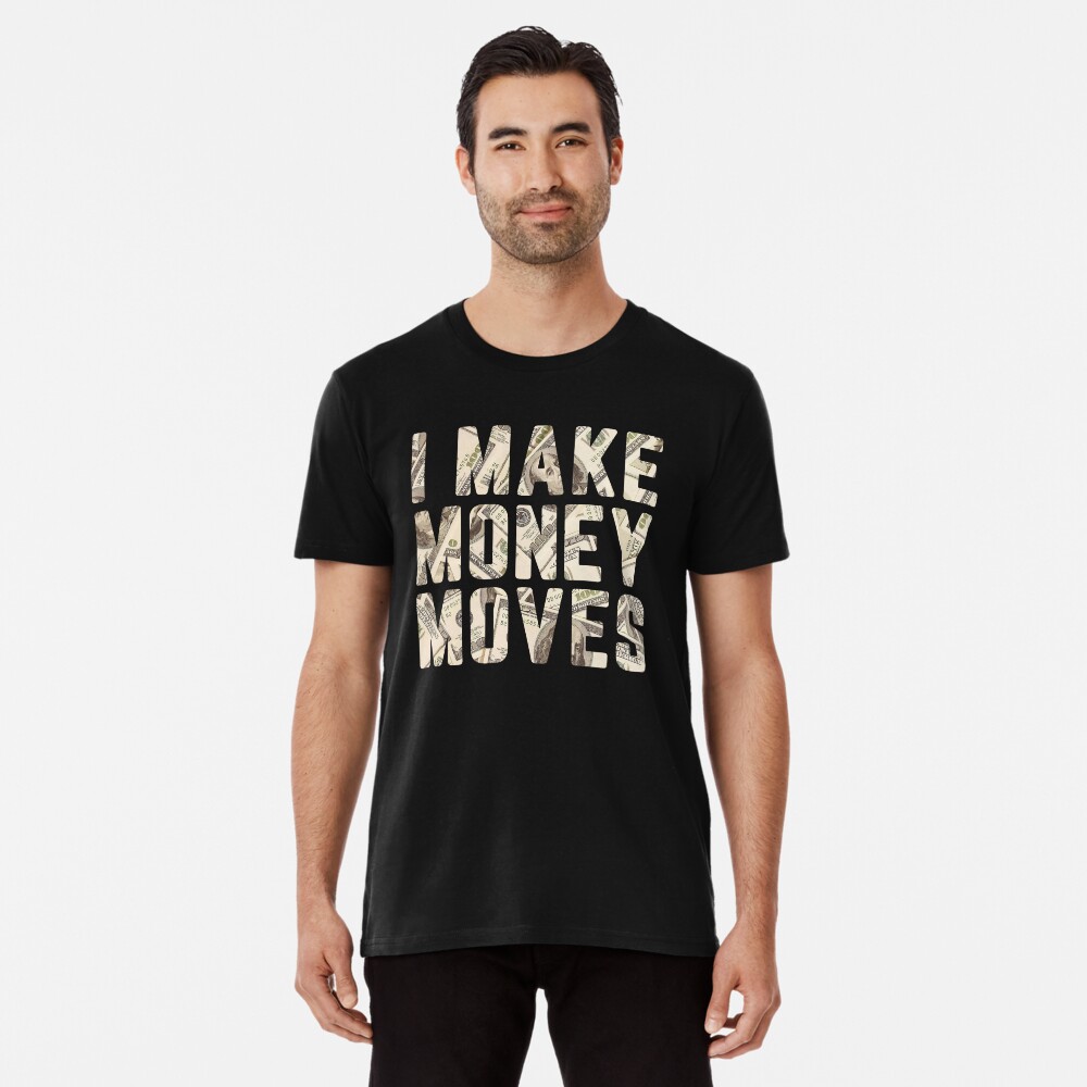 i make money moves shirt