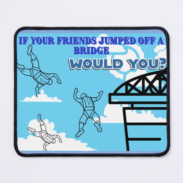 Item preview, If your friends jumped off a bridge,  would you?? designed and sold by BatchmasterB.