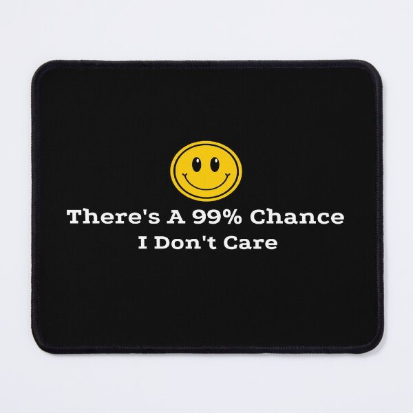 Item preview, There's A 99 Percent Chance I Don't Care designed and sold by ONEPIECE090.