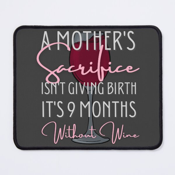 Item preview, A Mother's Sacrifice Isn't Giving Birth It's 9 Months Without Wine designed and sold by Lampblack and Bone.