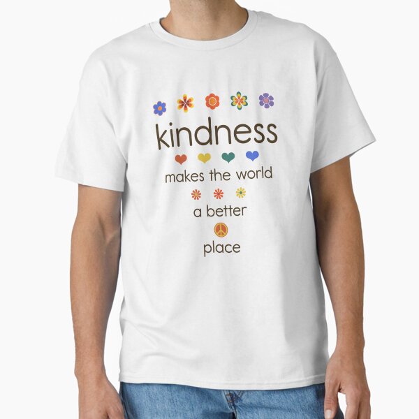 Kindness Makes the World a Better Place Classic T-Shirt