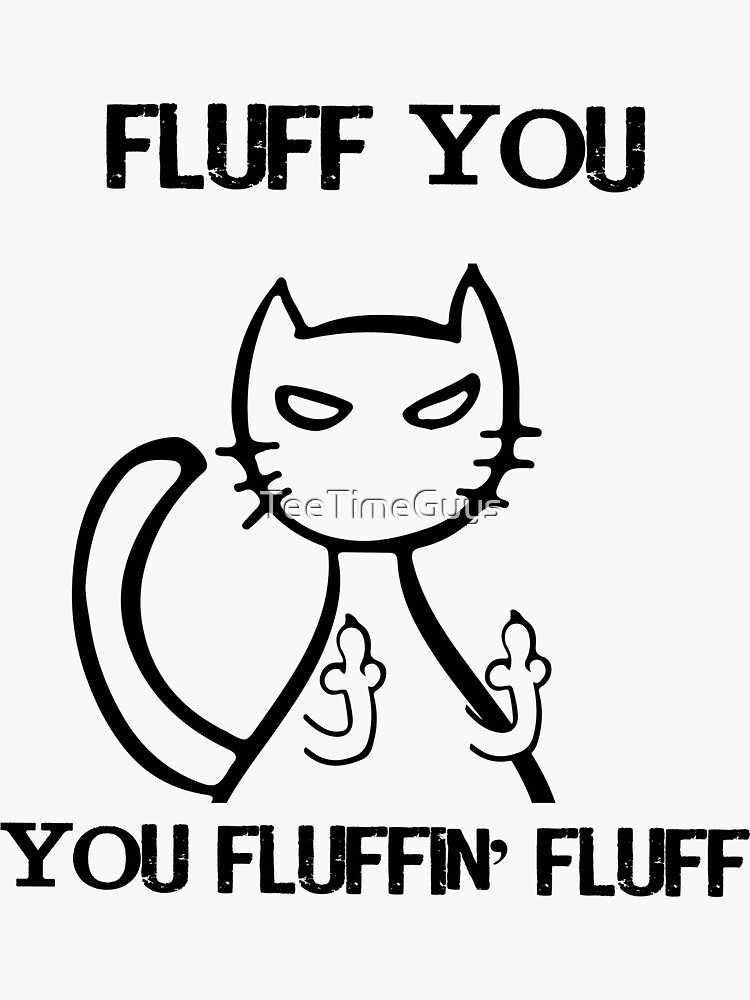 "Fluff You You Fluffin' Fluff" Sticker by TeeTimeGuys Redbubble
