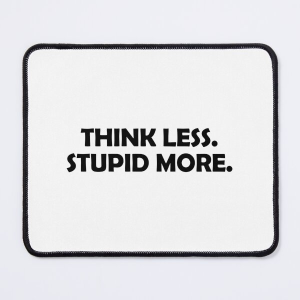 Item preview, Think less. Stupid more designed and sold by muchhappier.
