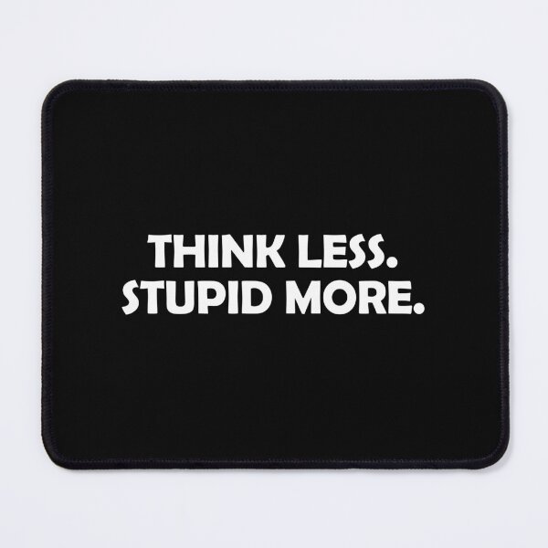Item preview, Think less. Stupid more designed and sold by muchhappier.