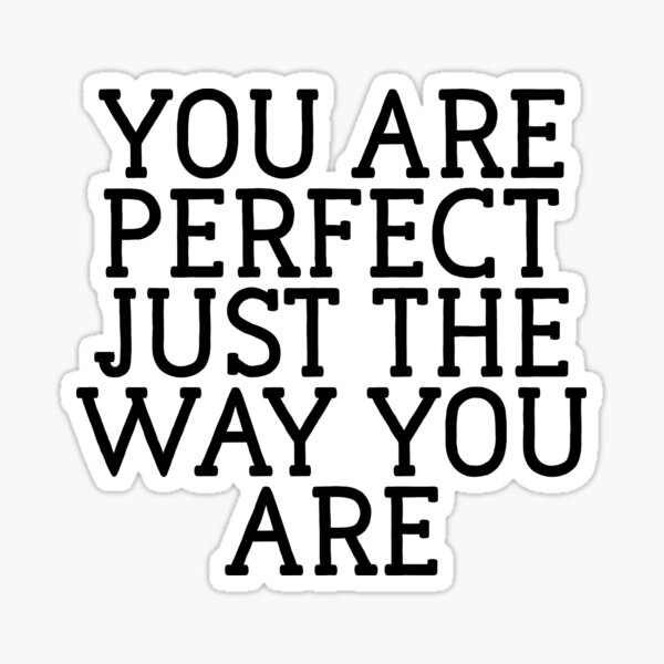 perfect just the way you are