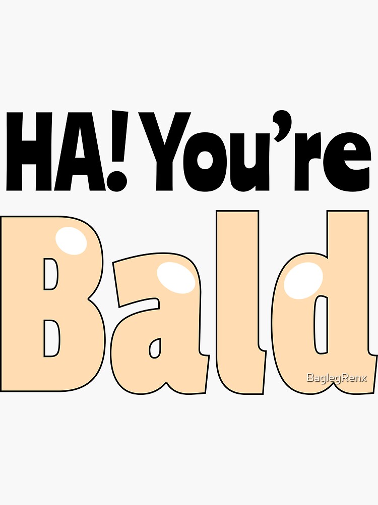 "Ha! You're Bald" Sticker by BaglegRenx Redbubble