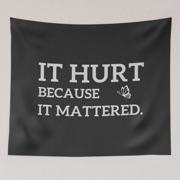 Item preview, It hurt because it mattered. designed and sold by yeekazar.