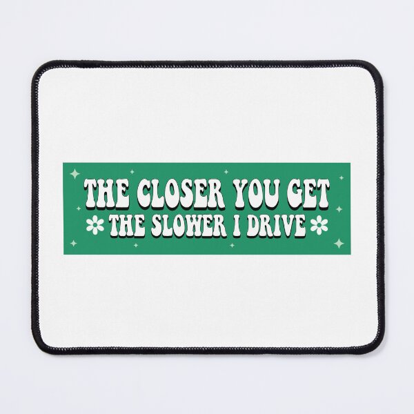 Item preview, The Closer You Get, The Slower I Drive, New Driver Bumper Funny Cute Car designed and sold by BUMPER-STICKERS.