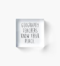 Geography, Teachers knows their place. Acrylic Block