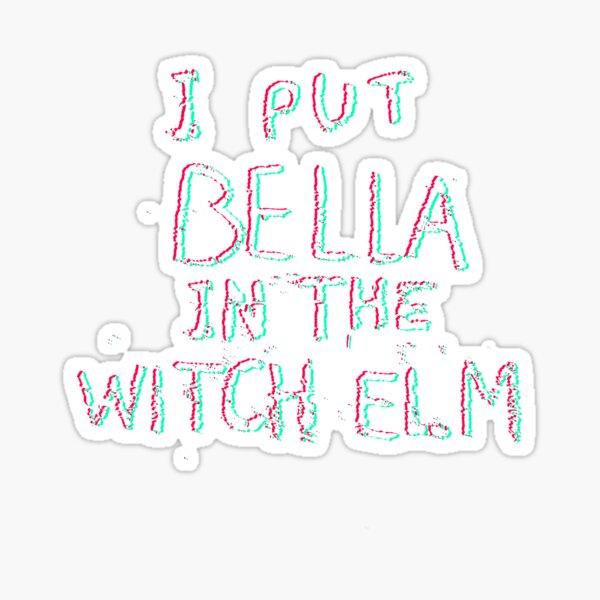 I PUT BELLA IN THE WITCH ELM Sticker
