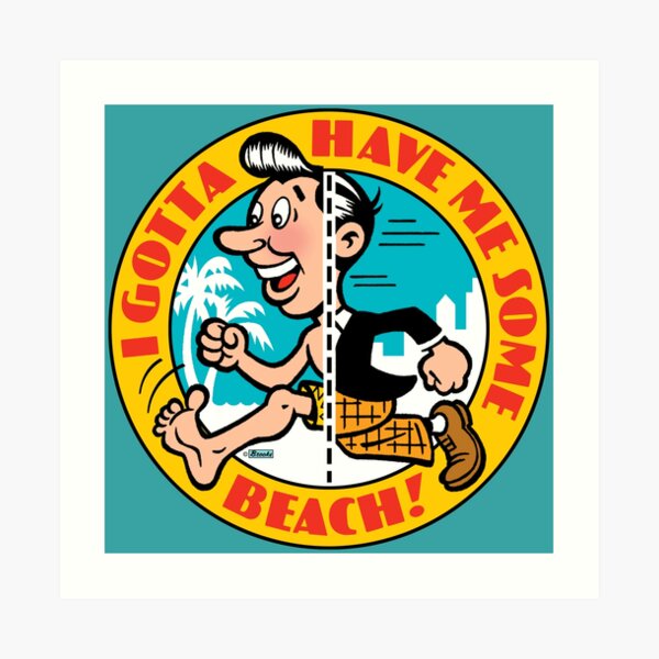 I Gotta Have Me Some Beach! Art Print