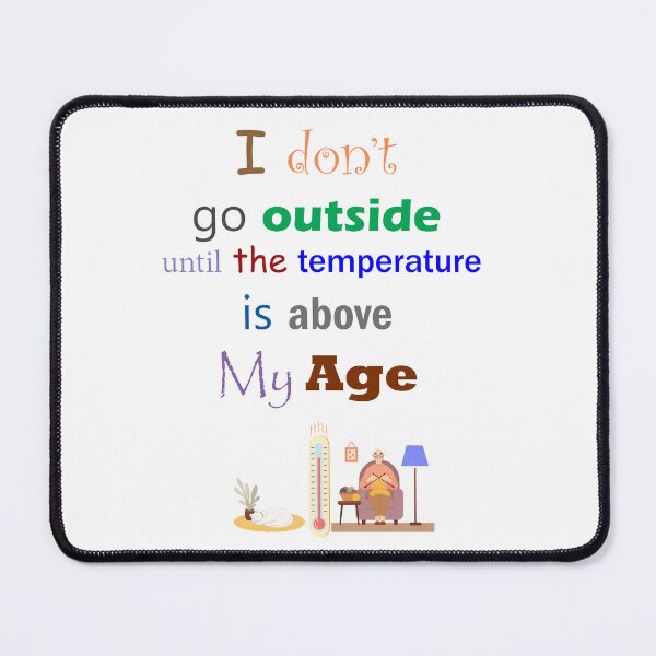 Item preview, I Don't Go Outside Until the Temperature is Above My Age designed and sold by ninasilver.