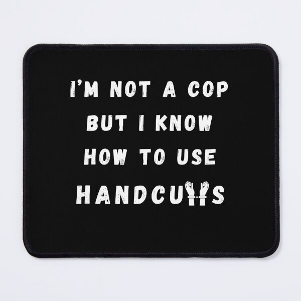 Item preview, I'm Not A Cop But I Know How To Use Handcuffs! designed and sold by Artography Designs.