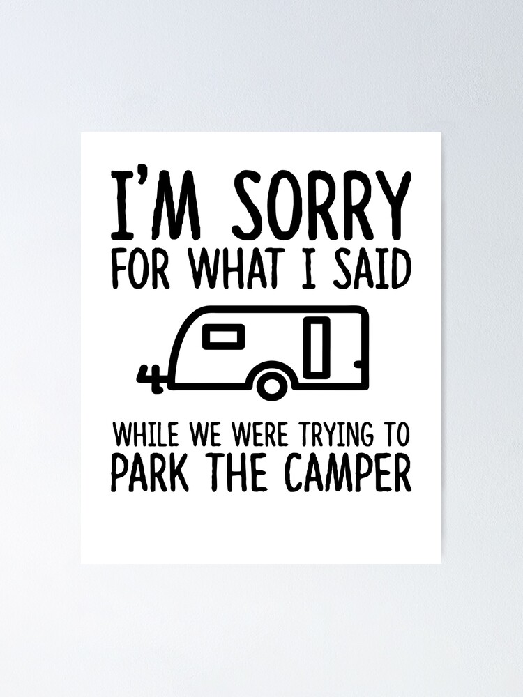 Sorry For What I Said While We Were Trying To Park The Camper